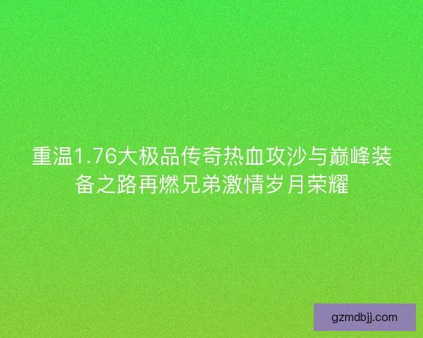 重温1.76大极品传奇热血攻沙与巅峰装备之路再燃兄弟激情岁月荣耀