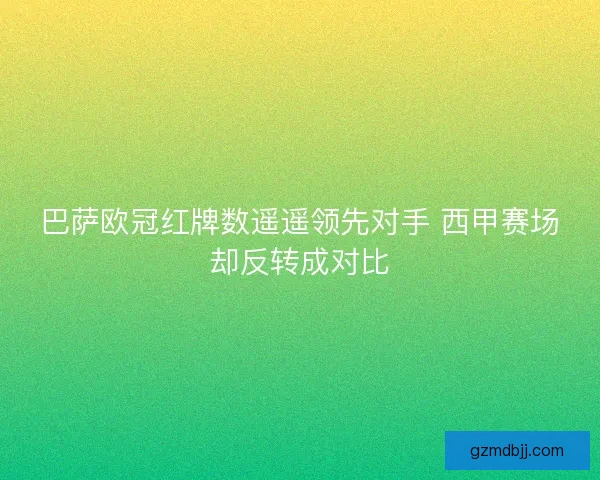 巴萨欧冠红牌数遥遥领先对手 西甲赛场却反转成对比